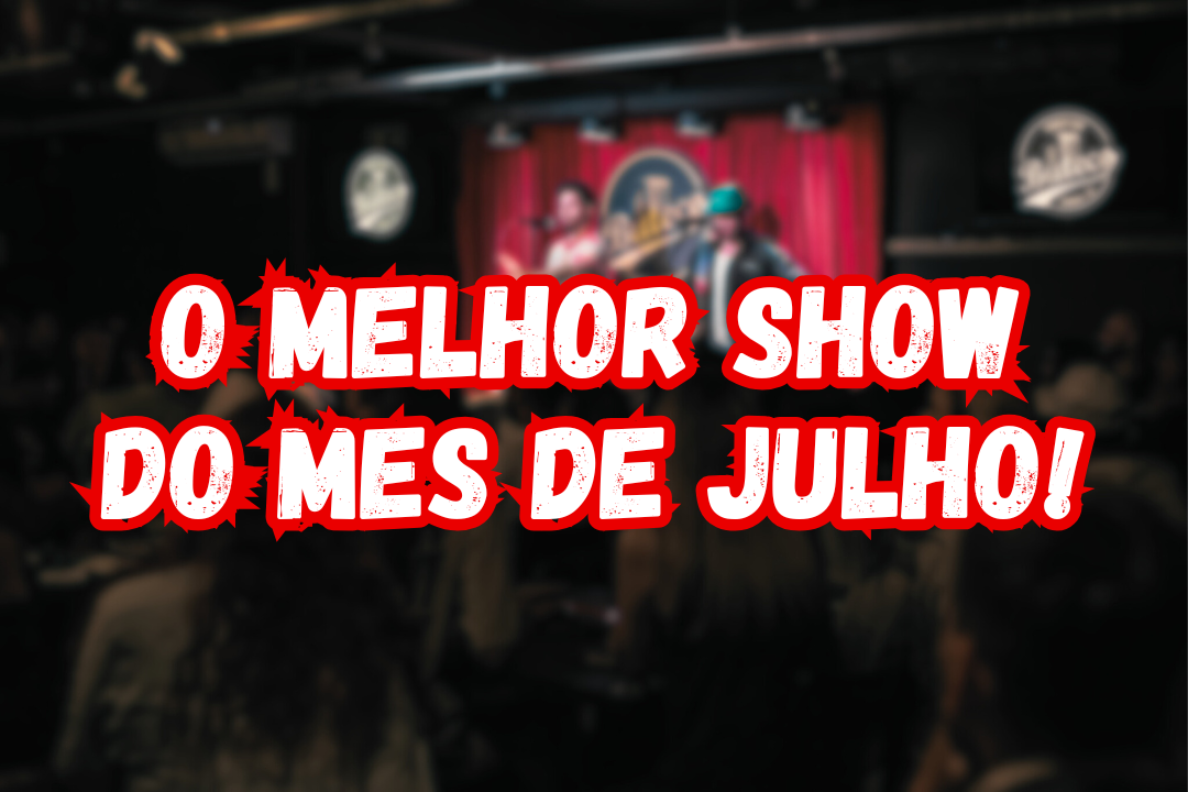 O MELHOR SHOW DE JULHO! 