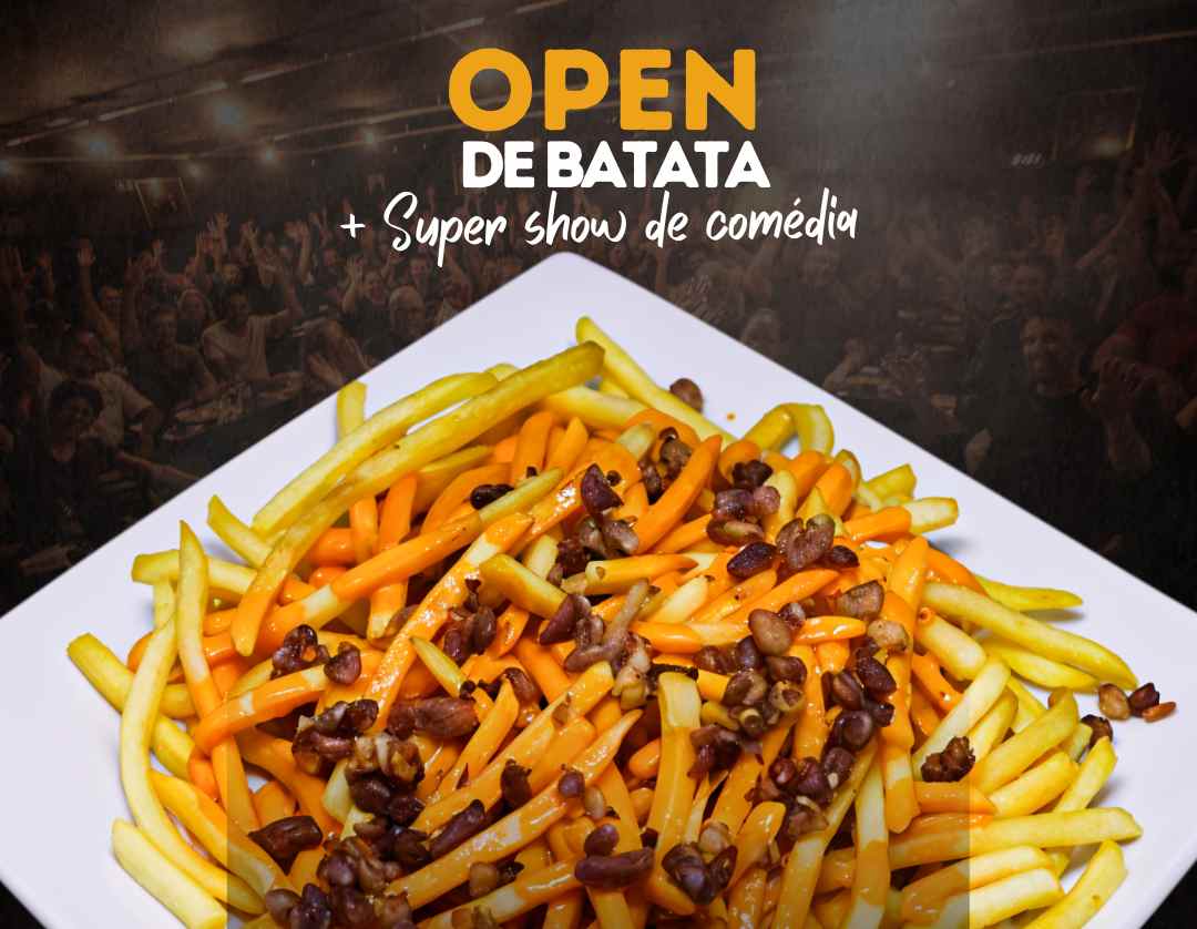 OPEN DE BATATA COM CHEDDAR E BACON MAIS SHOW DE COMÉDIA EXCLUSIVO